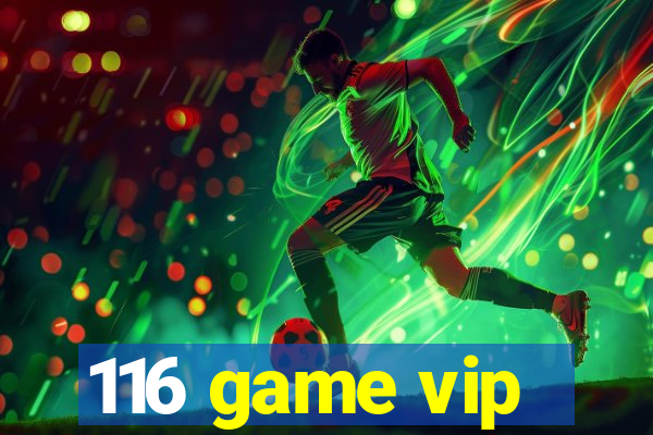 116 game vip